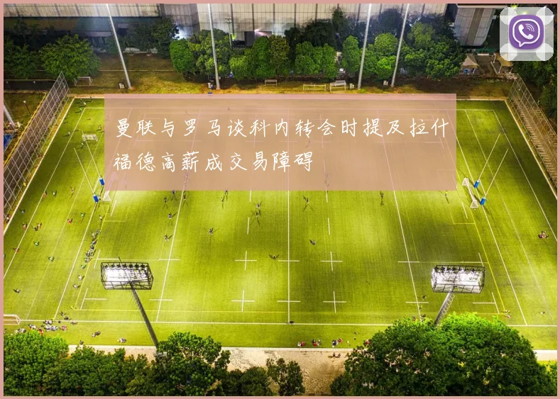 曼联与罗马谈科内转会时提及拉什福德高薪成交易障碍