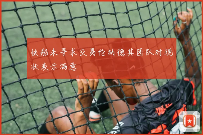 快船未寻求交易伦纳德其团队对现状表示满意