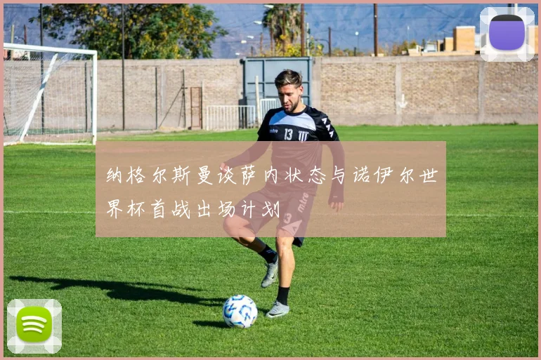 纳格尔斯曼谈萨内状态与诺伊尔世界杯首战出场计划